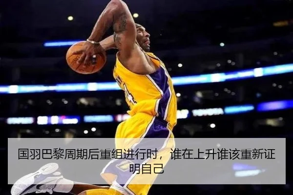 国羽巴黎周期后重组进行时，谁在上升谁该重新证明自己 | kaiyun